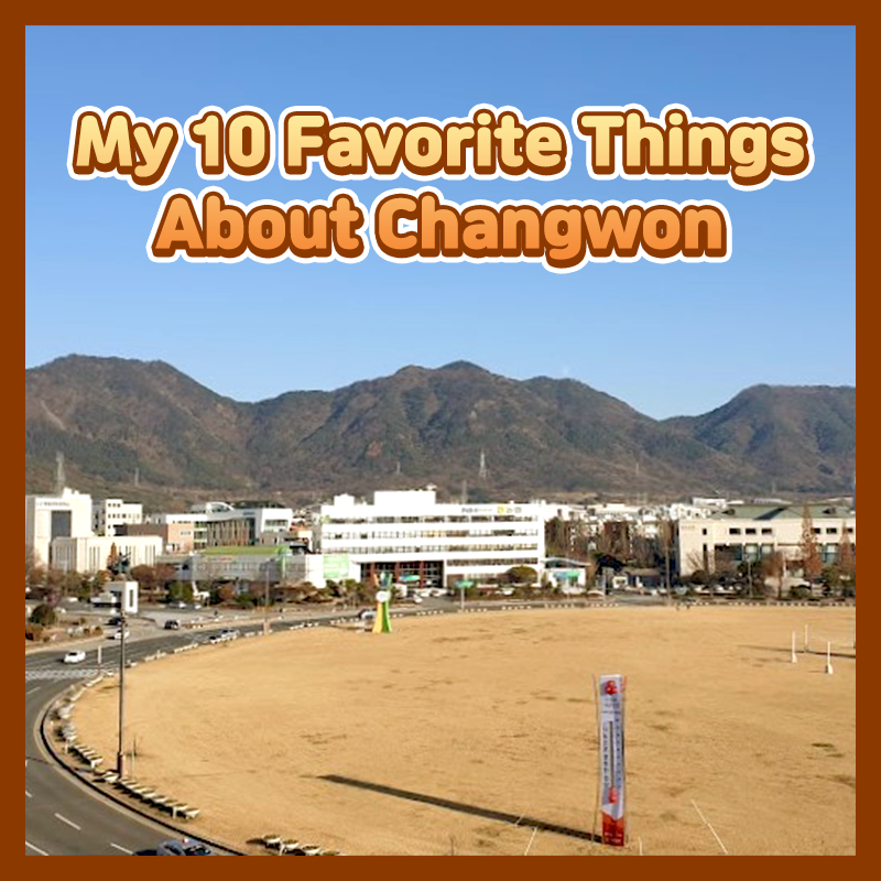 My 10 Favorite Things About Changwon
